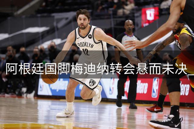 阿根廷国脚梅迪纳转会悬而未决 多家豪门展开激烈争夺